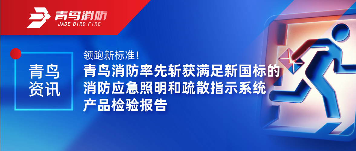 青鳥(niǎo)資訊 | 領(lǐng)跑新標(biāo)準(zhǔn)！青鳥(niǎo)消防率先斬獲滿(mǎn)足新國(guó)標(biāo)的消防應(yīng)急照明和疏散指示系統(tǒng)產(chǎn)品檢驗(yàn)報(bào)告